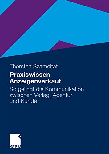Praxiswissen Anzeigenverkauf: So Gelingt Die Kommunikation Zwischen Verlag, Agentur und Kunde (German Edition)